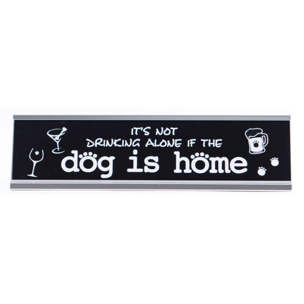 Dog Speak Desk Sign - It's Not Drinking Alone If The Dog Is Home