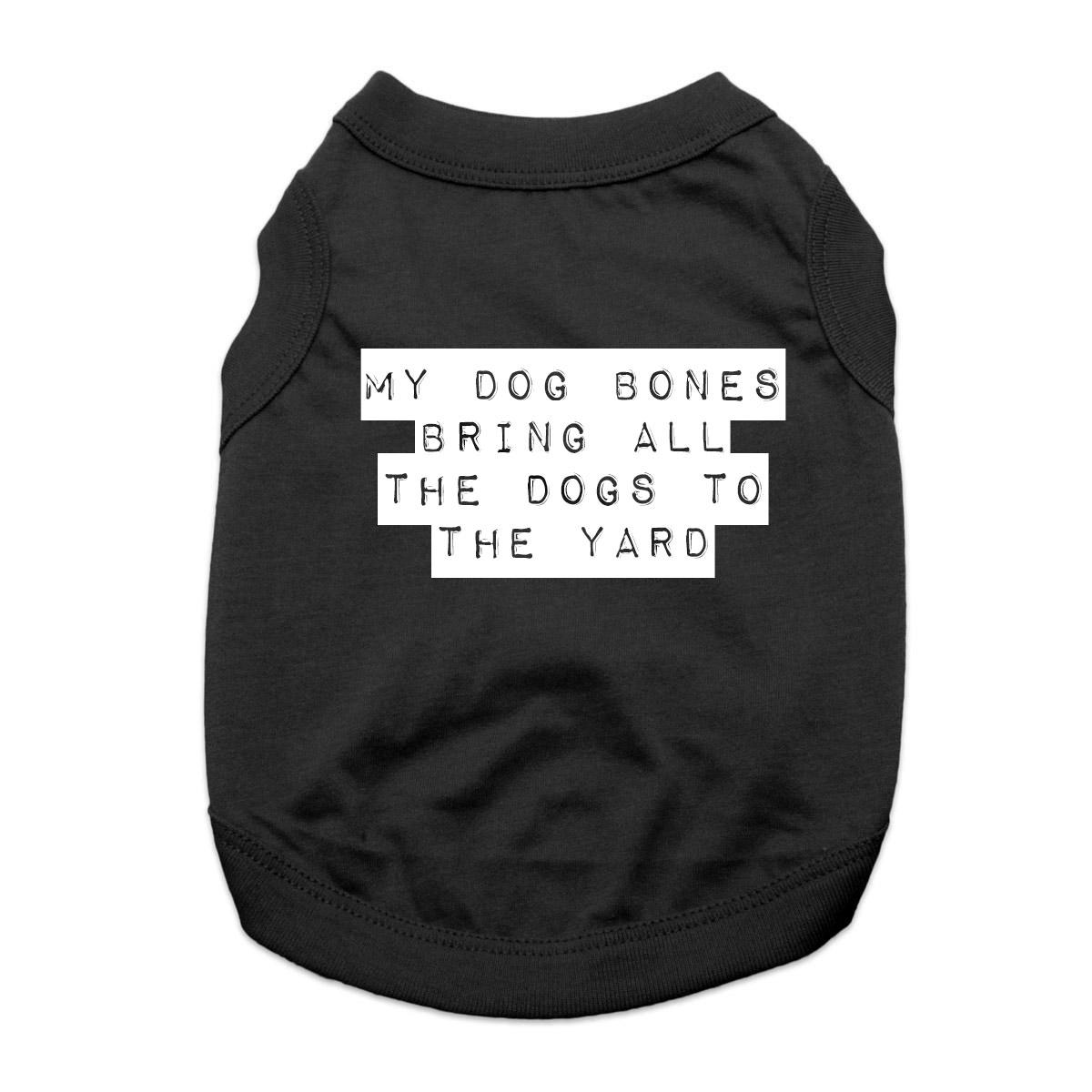 My Dog Bones Bring All the Dogs to the Yard Dog Shirt - Black