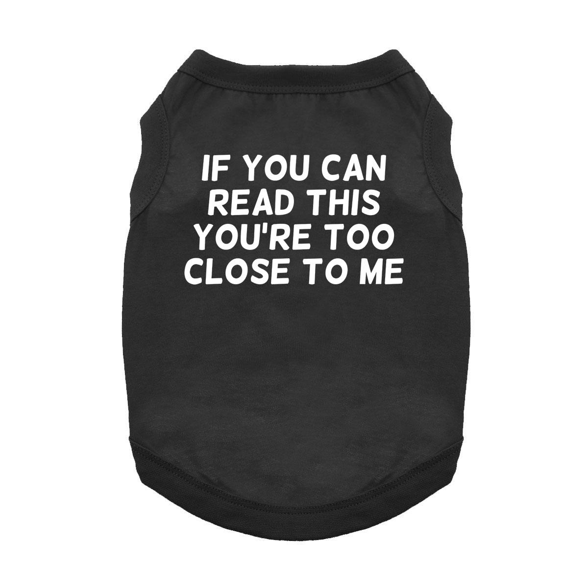 If You Can Read This You're Too Close Dog Shirt - Black