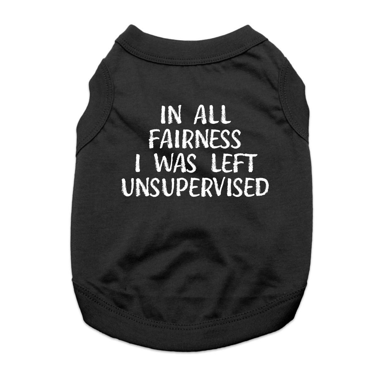 In All Fairness, I Was Left Unsupervised Dog Shirt - Black